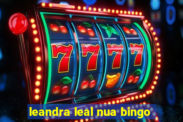 leandra leal nua bingo